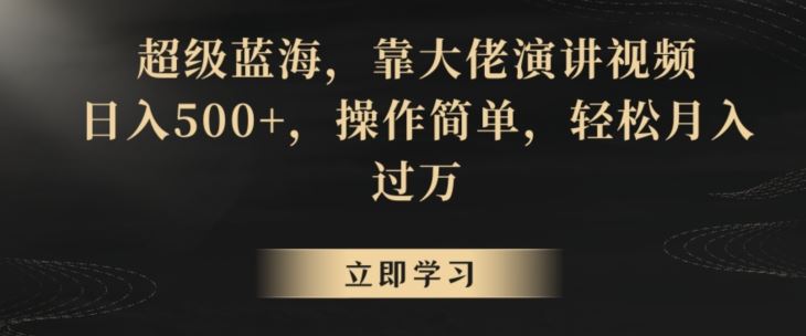 超级蓝海，靠大佬演讲视频，日入500+，操作简单，轻松月入过万【揭秘】-梦帆创业网