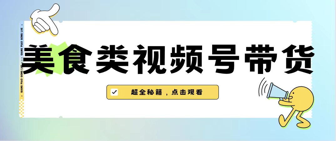 美食类视频号带货【内含去重方法】-梦帆创业网