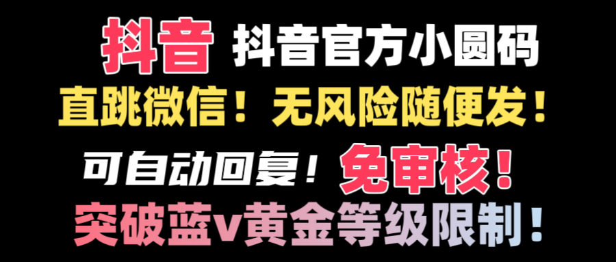 抖音二维码直跳微信技术！站内随便发不违规！！-梦帆创业网