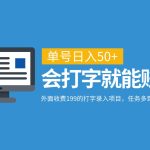 外面收费199的打字录入项目，单号日入50+，会打字就能赚钱，任务多到做不完！-梦帆创业网