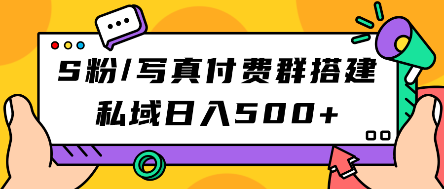 S粉/写真付费群搭建：私域日入500+（教程+源码）-梦帆创业网