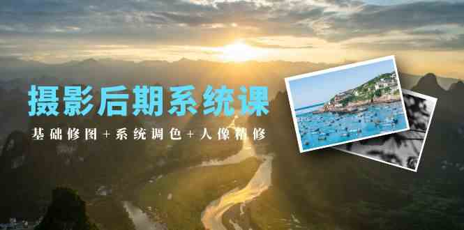 摄影后期系统课：基础修图+系统调色+人像精修（19节课）-梦帆创业网