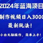 （10014期）2024年蓝海项目，通过ai制作视频日入3000+，小白无脑操作，简单上手！-梦帆创业网