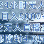 抖音24小时无人直播 日入5000+，雪花无人直播卖课，内部防封4.0玩法-梦帆创业网