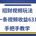 招财视频玩法，一条视频收益631，手把手教学-梦帆创业网