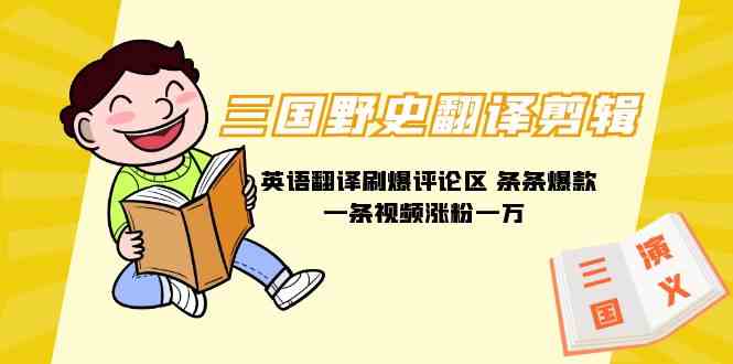 （9264期）三国野史翻译剪辑 英语翻译刷爆评论区 条条爆款一条视频涨粉1w+附888G素材-梦帆创业网