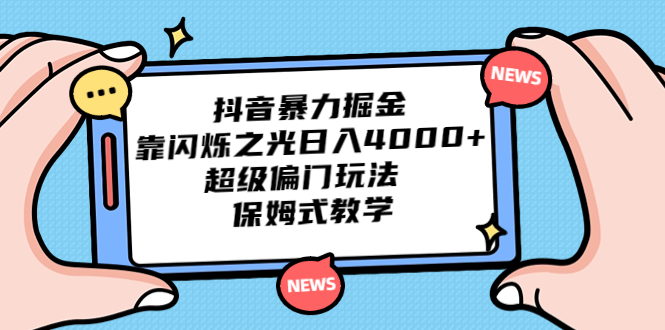 抖音暴力掘金，靠闪烁之光日入4000+，超级偏门玩法 保姆式教学-梦帆创业网