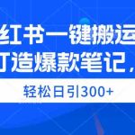 （9673期）小红书一键搬运，打造爆款笔记，轻松日引300+-梦帆创业网