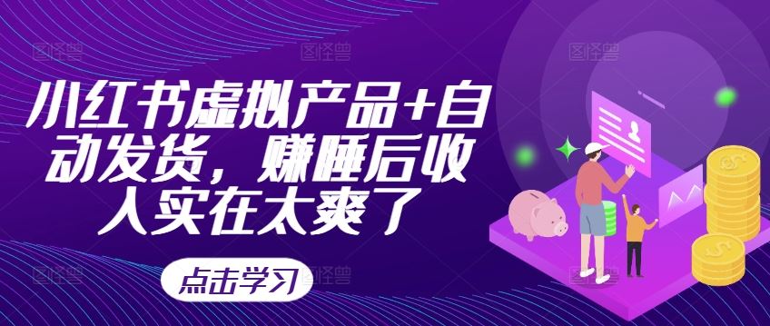 小红书虚拟产品+自动发货，赚睡后收入实在太爽了-梦帆创业网