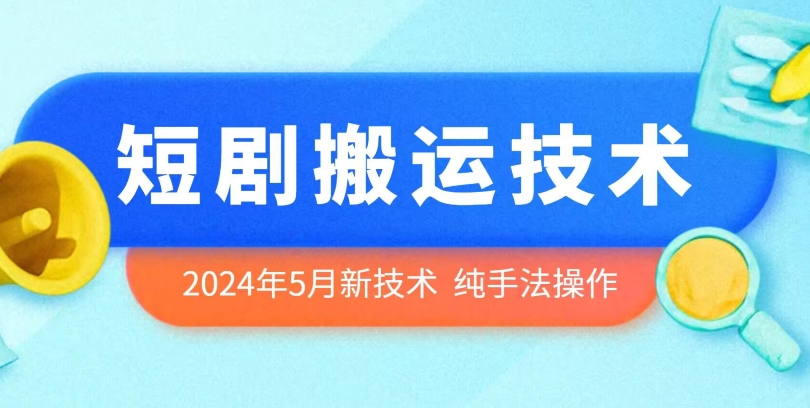 2024年5月最新的短剧搬运技术，纯手法技术操作-梦帆创业网