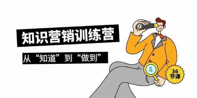 知识营销训练营·实操班，从“知道”到“做到”（36节课）-梦帆创业网