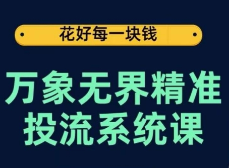 万象无界精准投流系统课，从关键词到推荐，从万象台到达摩盘，从底层原理到实操步骤-梦帆创业网