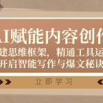 AI赋能内容创作：构建思维框架，精通工具运用，开启智能写作与爆文秘诀-梦帆创业网