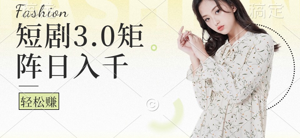 短剧3.0矩阵玩法，超简单，普通人每天可以收入1000+-梦帆创业网