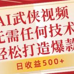 AI武侠视频，无脑打造爆款视频，小白无压力上手，无需任何技术，日收益500+【揭秘】-梦帆创业网