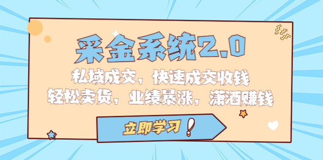采金 系统2.0，私域成交，快速成交收钱，轻松卖货，业绩暴涨，潇洒赚钱-梦帆创业网