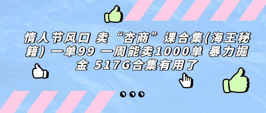 情人节风口 卖“杏商”课合集(海王秘籍) 一单99 一周能卖1000单 暴…-梦帆创业网