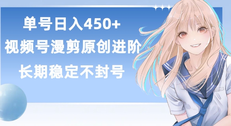 单号日赚450+，视频号原创漫剪进阶版，长久稳定，而且具有睡后收益-梦帆创业网