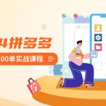 2024拼多多日销0-100单实战课程：新手注册开店到日销100单整套流程-梦帆创业网