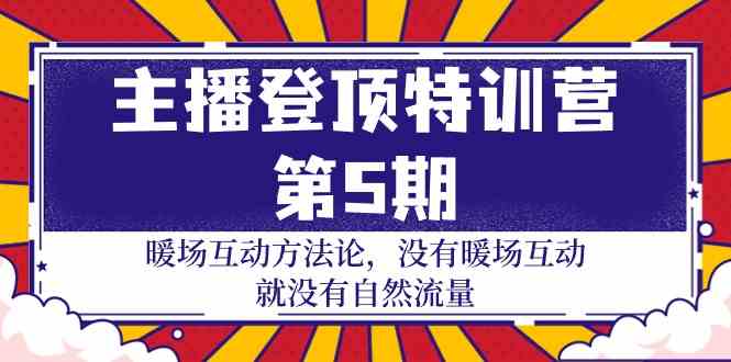 主播登顶特训营第5期：暖场互动方法论 没有暖场互动就没有自然流量（30节）-梦帆创业网