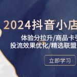 2024抖音小店新课，体验分拉升/商品卡引流/投流效果优化/精选联盟引流/等-梦帆创业网