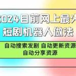 （9293期）2024目前网上最火短剧机器人做法，自动搜索发剧 自动更新资源 自动分享资源-梦帆创业网