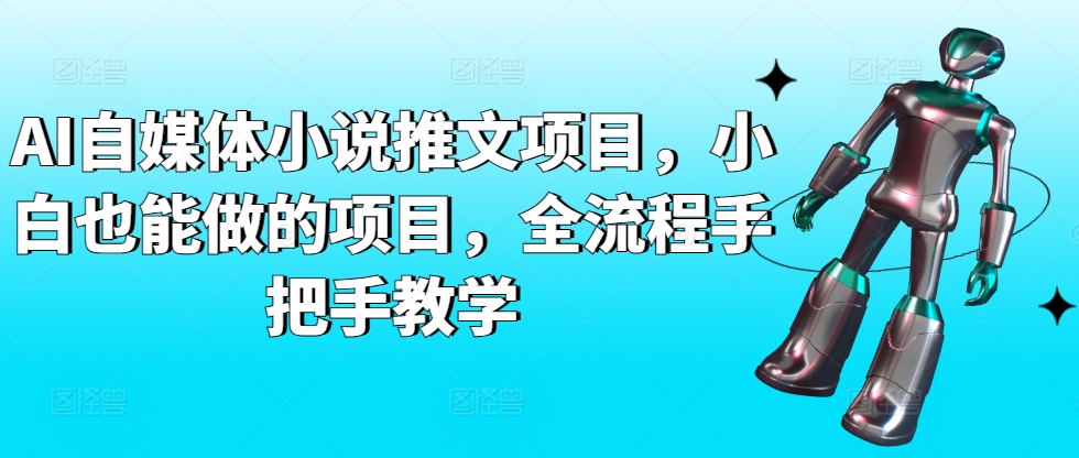 AI自媒体小说推文项目，小白也能做的项目，全流程手把手教学-梦帆创业网