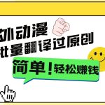 2024国外动漫解说项目，无需经验，批量翻译过原创，轻松赚钱-梦帆创业网