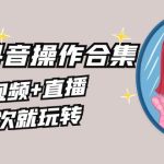 美业全干货·生美·医美抖音操作合集，短视频+直播，一次就玩转-梦帆创业网