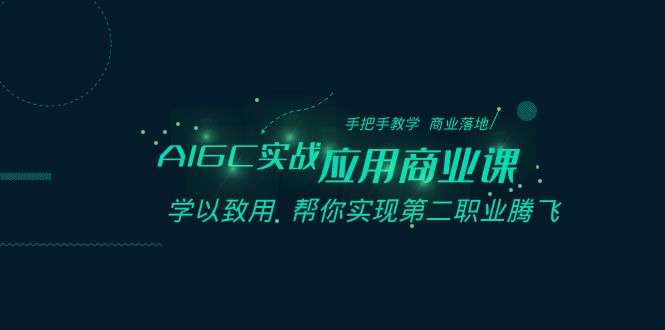 AIGC-实战应用商业课：手把手教学 商业落地 学以致用 帮你实现第二职业腾飞-梦帆创业网