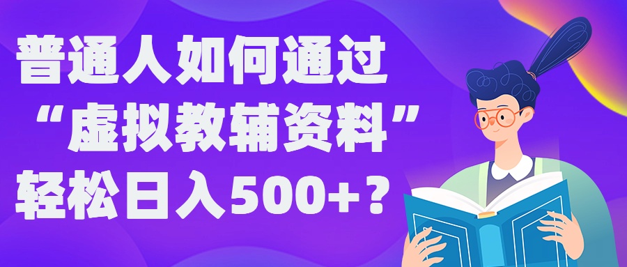 普通人如何通过“虚拟教辅”资料轻松日入500+?揭秘稳定玩法-梦帆创业网