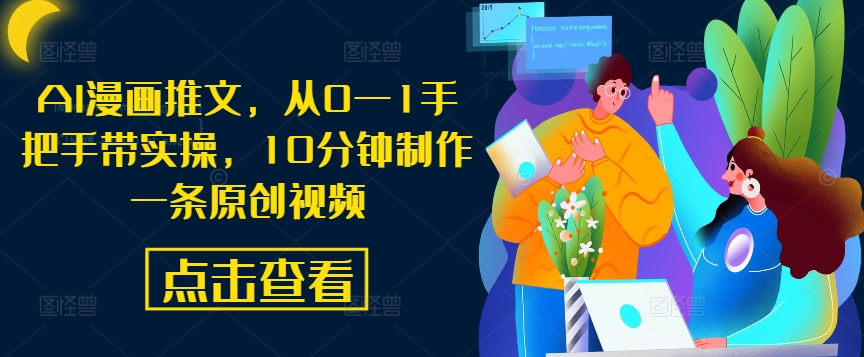 AI漫画推文，从0—1手把手带实操，10分钟制作一条原创视频-梦帆创业网