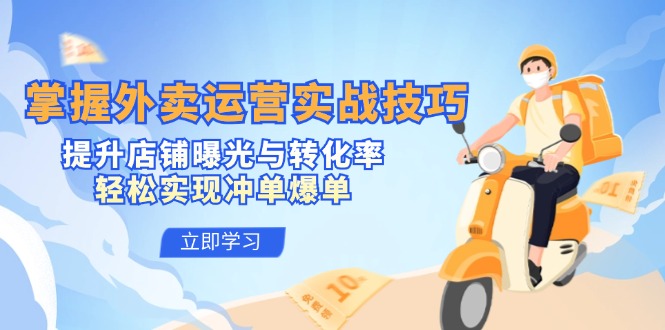 掌握外卖运营实战技巧，提升店铺曝光与转化率，轻松实现冲单爆单-梦帆创业网