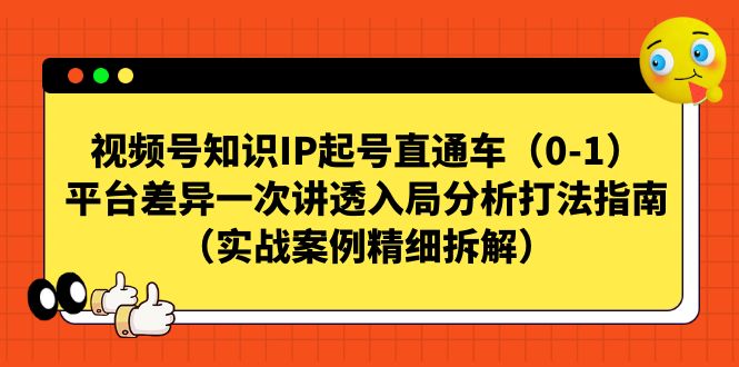 视频号-知识IP起号直通车（0-1）平台差异一次讲透入局分析打法指南-梦帆创业网