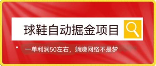 球鞋自动掘金项目，0投资，每单利润50+躺赚变现不是梦-梦帆创业网