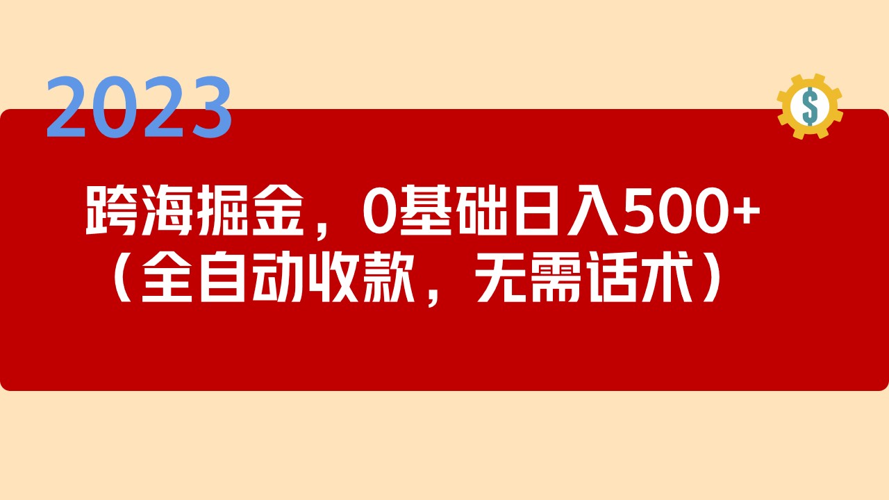 2023跨海掘金长期项目，小白也能日入500+全自动收款 无需话术-梦帆创业网