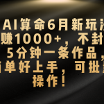 AI算命6月新玩法，日赚1000+，不封号，5分钟一条作品，简单好上手，可批量操作-梦帆创业网