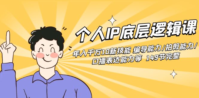 个人IP底层逻辑课：年入千万10新技能 编导能力/拍剪能力/口播表达能力等…-梦帆创业网