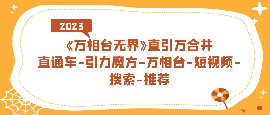 《万相台-无界》直引万合并，直通车-引力魔方-万相台-短视频-搜索-推荐-梦帆创业网
