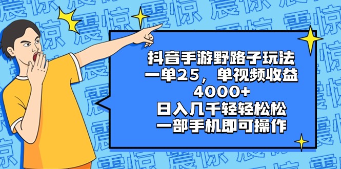 抖音手游野路子玩法，一单25，单视频收益4000+，日入几千轻轻松松，一部…-梦帆创业网