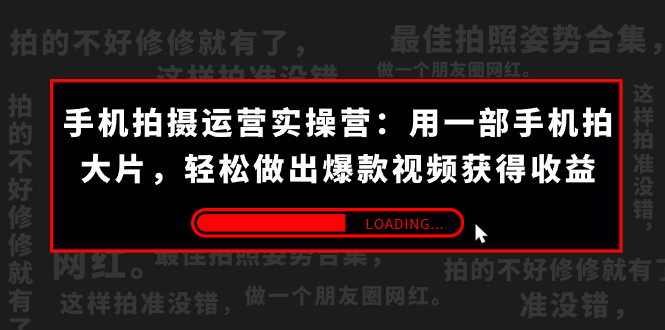 手机拍摄-运营实操营：用一部手机拍大片，轻松做出爆款视频获得收益 (38节) -梦帆创业网