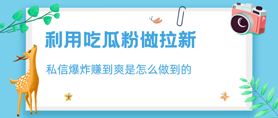 利用吃瓜粉做拉新，私信爆炸日入1000+赚到爽是怎么做到的-梦帆创业网