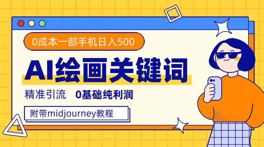 利用全套ai绘画关键词，精准引流，0成本纯利润，一部手机日入500+-梦帆创业网