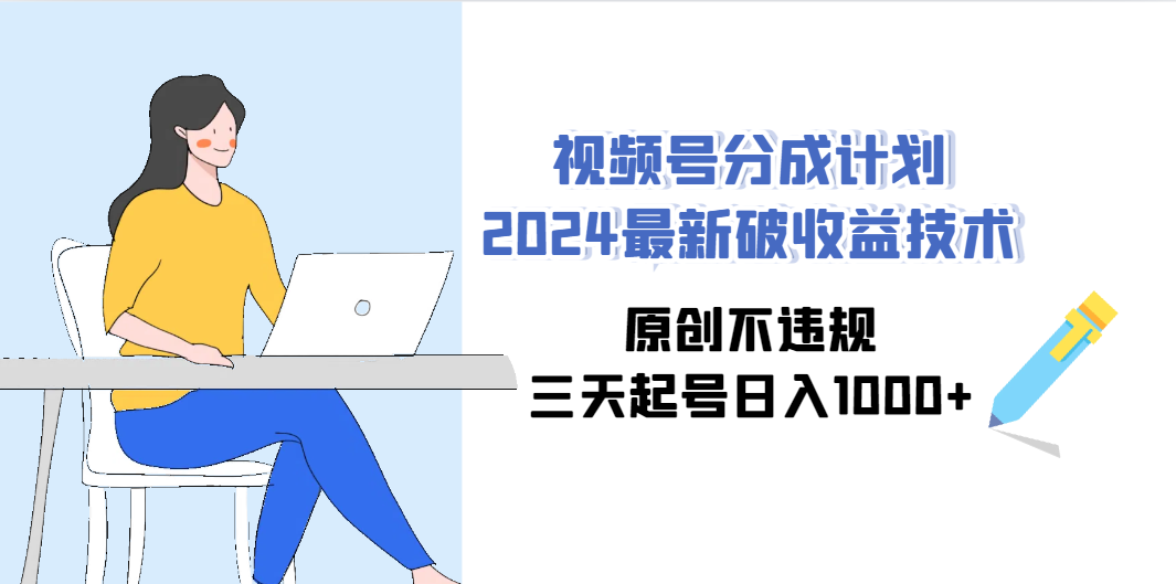 （9289期）视频号分成计划2024最新破收益技术，原创不违规，三天起号日入1000+-梦帆创业网