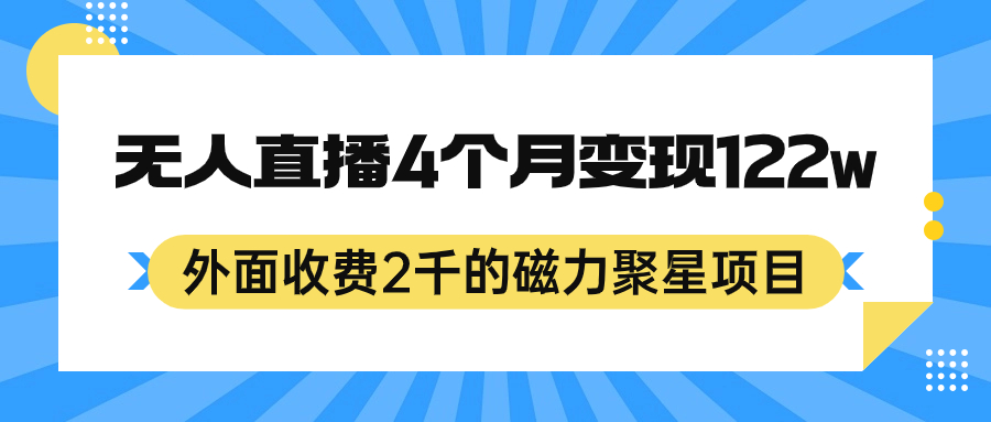 外面收费2千的磁力聚星项目，24小时无人直播，4个月变现122w，可矩阵操作-梦帆创业网