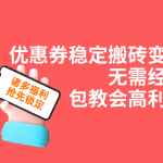 优惠券稳定搬砖变现，无需经验，高利润，详细操作教程！-梦帆创业网