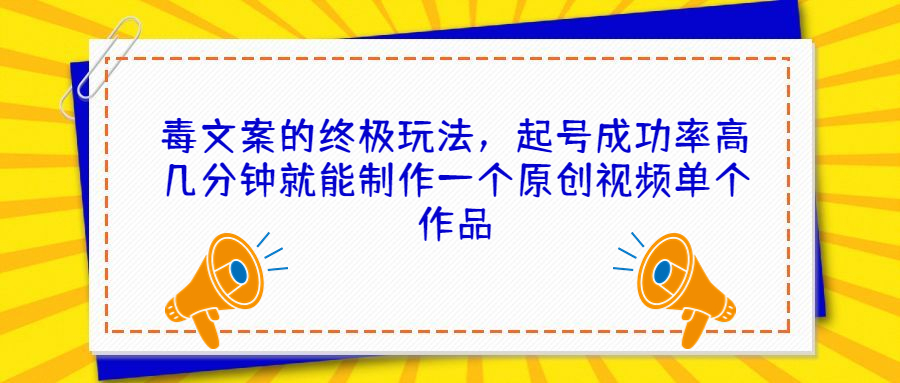 毒文案的终极玩法，起号成功率高几分钟就能制作一个原创视频单个作品-梦帆创业网