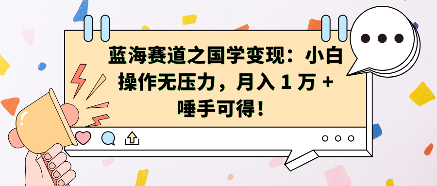 蓝海赛道之国学变现：小白操作无压力，月入 1 万 + 唾手可得！-梦帆创业网