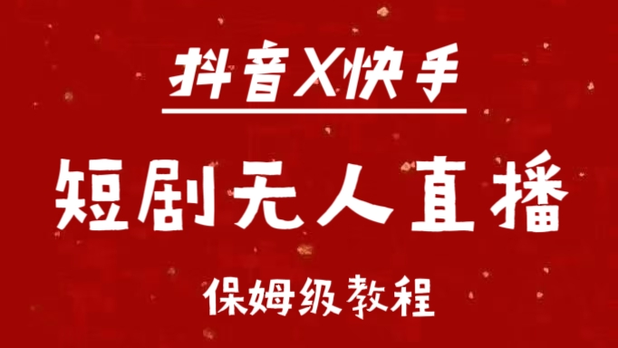 抖音快手短剧无人直播最新保姆级教程来了-梦帆创业网