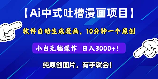 Ai中式吐槽漫画项目，软件自动生成漫画，10分钟一个原创，小白日入3000+-梦帆创业网